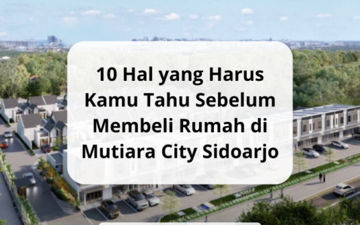 10 Hal yang Harus Kamu Tahu Sebelum Membeli Rumah di Mutiara City Sidoarjo - yonathan chen konsultan properti sidoarjo