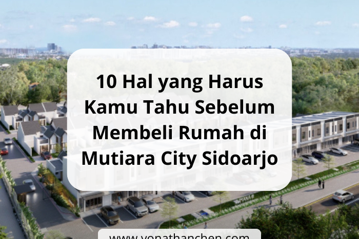 10 Hal yang Harus Kamu Tahu Sebelum Membeli Rumah di Mutiara City Sidoarjo - yonathan chen konsultan properti sidoarjo