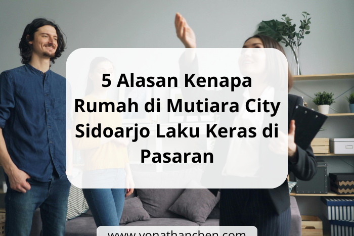 5 Alasan Kenapa Rumah di Mutiara City Sidoarjo Laku Keras di Pasaran - yonathan chen konsultan properti sidoarjo