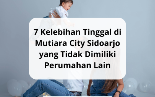 7 Kelebihan Tinggal di Mutiara City Sidoarjo yang Tidak Dimiliki Perumahan Lain - yonathan chen konsultan properti sidoarjo