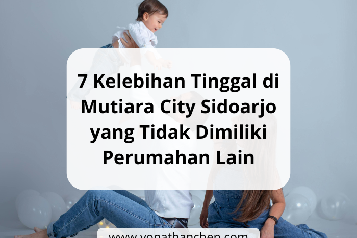 7 Kelebihan Tinggal di Mutiara City Sidoarjo yang Tidak Dimiliki Perumahan Lain - yonathan chen konsultan properti sidoarjo