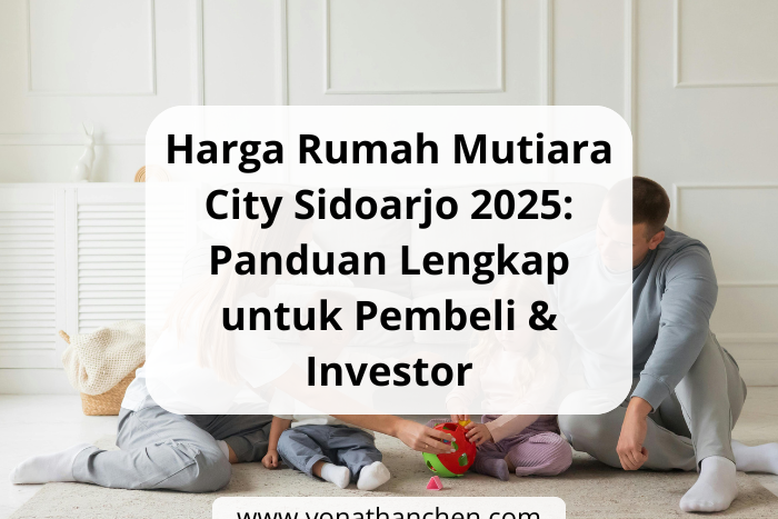 Harga Rumah Mutiara City Sidoarjo 2025 Panduan Lengkap untuk Pembeli & Investor - yonathan chen konsultan properti sidoarjo