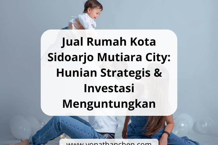 Jual Rumah Kota Sidoarjo Mutiara City Hunian Strategis & Investasi Menguntungkan - yonathan chen konsultan properti sidoarjo
