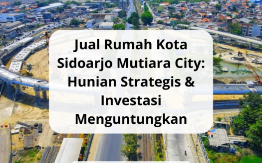 Jual Rumah Kota Sidoarjo Mutiara City Hunian Strategis & Investasi Menguntungkan - yonathan chen konsultan properti sidoarjo kota