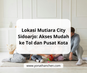 Lokasi Mutiara City Sidoarjo Akses Mudah ke Tol dan Pusat Kota - yonathan chen konsultan properti sidoarjo terpercaya