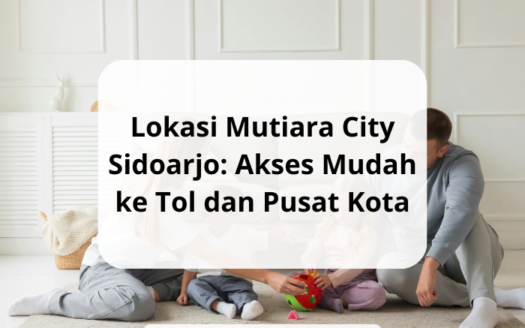 Lokasi Mutiara City Sidoarjo Akses Mudah ke Tol dan Pusat Kota - yonathan chen konsultan properti sidoarjo terpercaya