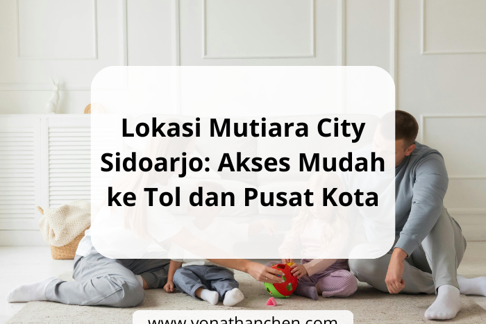 Lokasi Mutiara City Sidoarjo Akses Mudah ke Tol dan Pusat Kota - yonathan chen konsultan properti sidoarjo terpercaya