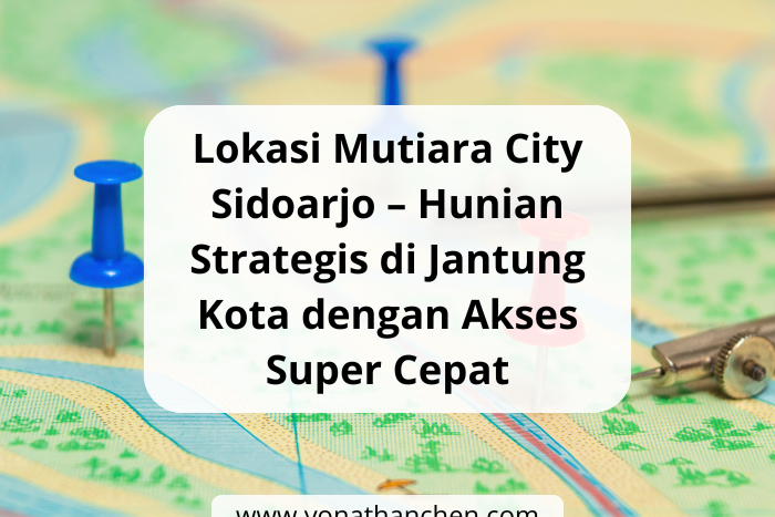 Lokasi Mutiara City Sidoarjo – Hunian Strategis di Jantung Kota dengan Akses Super Cepat - yonathan chen konsultan properti sidoarjo