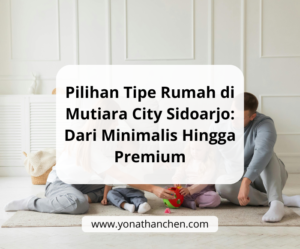 Pilihan Tipe Rumah di Mutiara City Sidoarjo Dari Minimalis Hingga Premium - yonathan chen konsultan properti sidoarjo