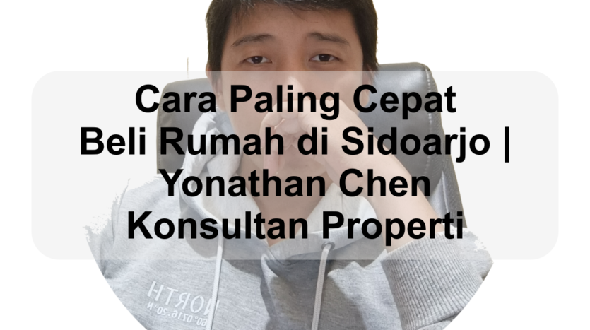 Cara Paling Cepat Beli Rumah di Sidoarjo, Yonathan Chen Konsultan Properti terpercaya